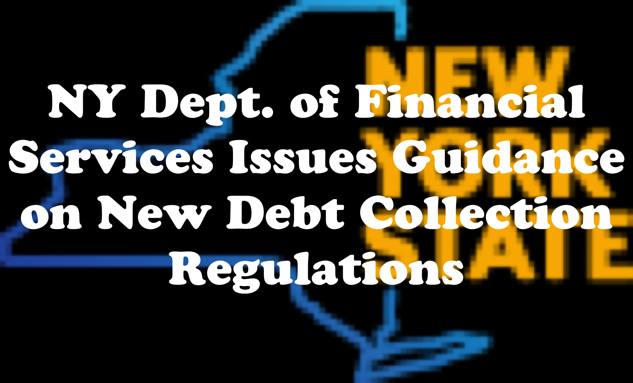 Ny Dept Of Financial Services Issues Guidance On New Debt Collection