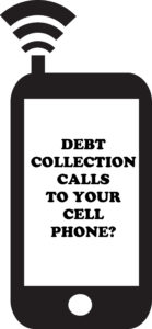 A cell phone with the words " debt collection calls to your cell phone ?" on it.