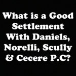 What is a Good Settlement with Daniels, Norelli, Scully & Cecere P.C?
