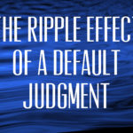 The Ripple Effect of a Default Judgment