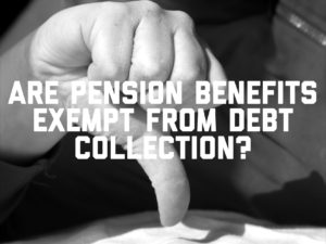 Are Pension Benefits Exempt From Debt Collection?
