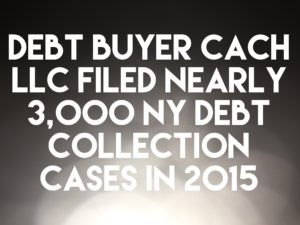 Debt Buyer CACH LLC Filed nearly 3,000 New York Debt Collection Cases In 2015