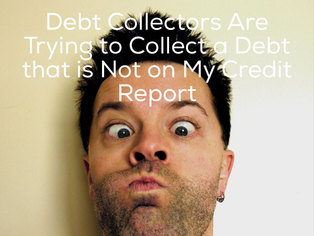 Debt Collectors Are Trying to Collect a Debt that is Not on My Credit
