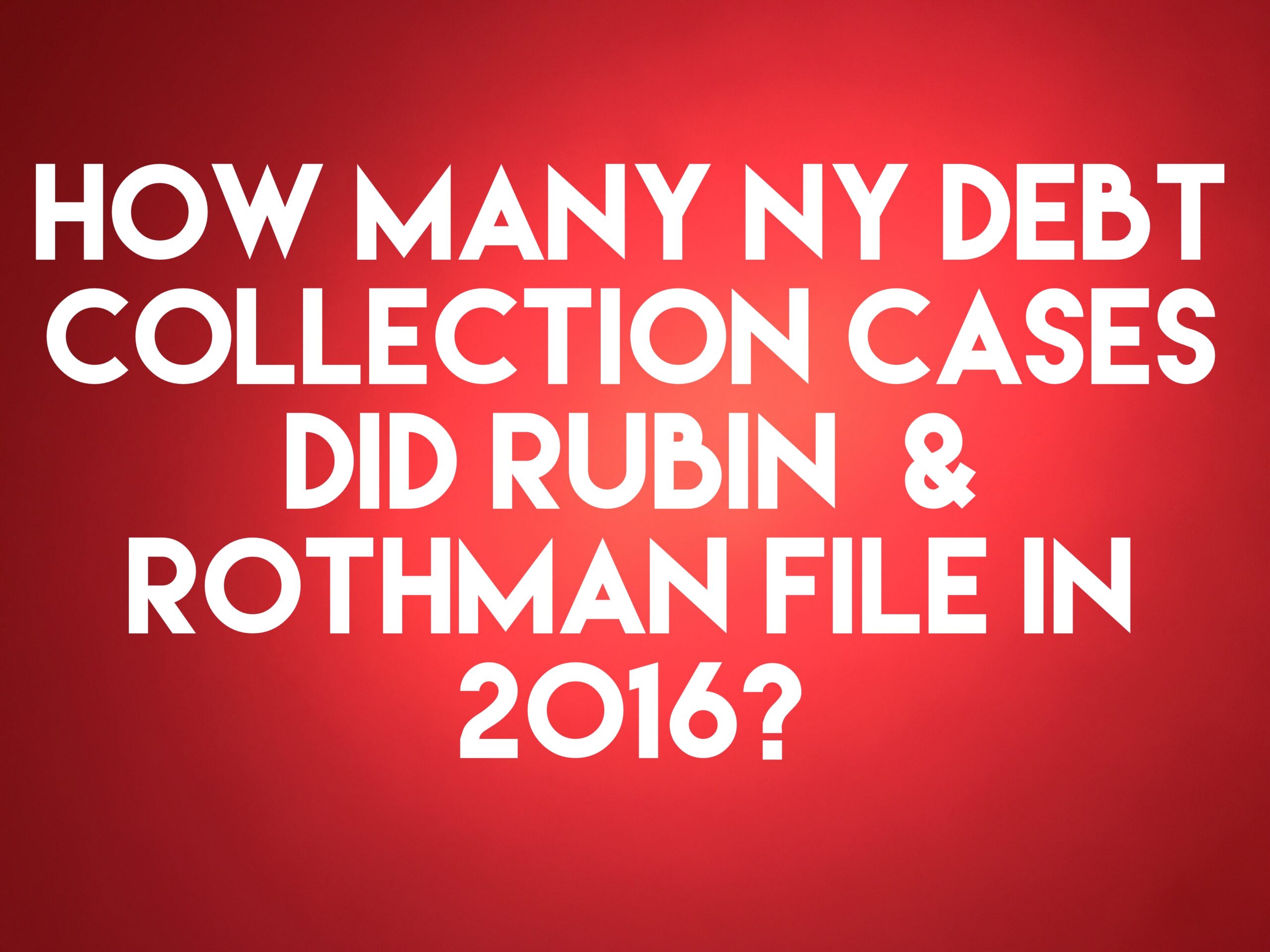 NY Debt Collection Law-Firm Rubin &amp; Rothman LLC Filed 10,385 