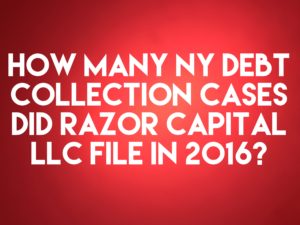 Debt Buyer Razor Capital, LLC Filed Only 62 New York Debt Collection Cases In 2016